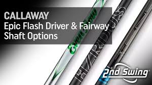 Callaway Epic Flash Driver And Fairway Shaft Options