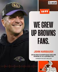 IIONAL Οστύ THE THE DAWGS " WE GREW UP BROWNS FANS. JOHN HARBAUGH ON HIS  ROOTS IN NORTHEAST OHIO AND GROWING UP AS BROWNS FAN COMMENTS IN 2017 AND  2018