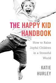 Maybe you would like to learn more about one of these? The Happy Kid Handbook How To Raise Joyful Children In A Stressful World English Edition Ebook Hurley Katie Amazon De Kindle Shop