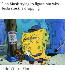 Find and save tesla stock memes | from instagram, facebook, tumblr, twitter & more. Elon Musk Trying To Figure Out Why Tesla Stock Is Dropping Wanted Maniag I Don T Like Elon Reddit Meme On Me Me