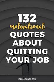 Search for the latest funny quotes for someone leaving a job. 132 Motivational Quotes About Quitting Your Job
