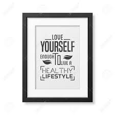Our goal is to help you make smart. Love Yourself Enough To Live A Healthy Lifestyle Typographical Poster In The Realistic Square Black Frame Isolated On White Background Vector Eps10 Illustration Royalty Free Cliparts Vectors And Stock Illustration Image 66663398