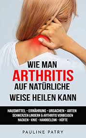 Wie Man Arthritis Auf Naturliche Weise Heilen Kann Hausmittel Ernahrung Ursachen Arten Schmerzen Lindern Arthritis Vorbeugen Nacken Knie Sehnenentzundung German Edition Kindle