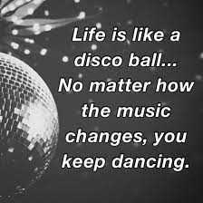 Pop music, disco music, and heavy metal music is about shutting out the tensions of life, putting it away. Life Is Like A Disco Ball Quote Funny Couples Texts Funny Texts Balls Quote