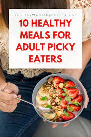 10 Healthy Meals For Picky Eaters - Adults - Healthy Wealthy Skinny Picky Eaters Dinner Picky Eater Recipes Healthy Picky Eater Recipes