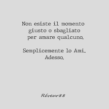 Non Esiste Il Momento Giusto O Sbagliato Per Amare Qualcuno Semplicemente Lo Ami Adesso Frasi Amore Amore Frasi Momenti Reveur88 Semplicita Giusto Amaro
