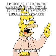 I Used To Be With It Grandpa Simpson Google Search Simpson The Simpsons Child Advice