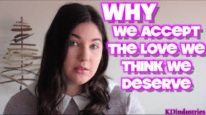 The quote, we accept the love we think we deserve, is a quote that can influence our entire outlook on a relationship. Why We Accept The Love We Think We Deserve Youtube