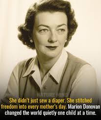 In the late 1940s, when housework was endless and women's time was  invisible, Marion Donovan looked at a problem most mothers simply accepted  — and refused to. A mother of three, she