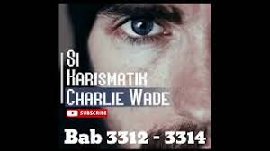 Read si karismatik charlie wade full story online. Si Karismatik Charlie Wade Bab 3313 3314 Youtube