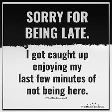 Sorry For Being Late Annoying People Quotes Me Quotes Funny Senior Quotes Funny