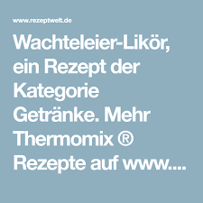 Wachteleier Likor Rezept Thermomix Rezepte Milchschaum Machen Thermomix