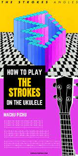 The Strokes Ukulele Tabs Machu Pichu Ukulele Tabs Ukulele The Strokes