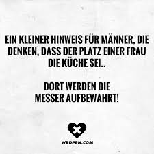 Ein Kleiner Hinweis Fur Manner Die Denken Dass Der Platz Einer Frau Die Kuche Sei Dort Werden Die Messer Aufbewahrt Visual Statements Lustige Spruche Witzige Spruche Weisheiten Spruche