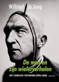 Romans En Literatuur Frankrijk Het Complete Fietswerk 1990 2020 Al Dertig Jaar Schrijft Wilfried De Jong Over Wielrennen In 2020 Boeken Korte Verhalen Literatuur