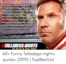 Talladega nights will forever be remembered for ricky bobby and cal naughton jr's iconic catchphrase, shake'n'bake. Dear Lord Baby Jesus Lyin There In Your Ghost Manger Just Lookin At Your Baby Einstein Developmental Vidoos Leamin Bout Shapes And Colorswould Like To Thank You For Bringin Me And My