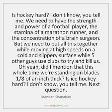 Hockey is the fastest paced most exciting sport in north america, but is also one of the least covered. Brendan Shanahan Quotes Storemypic