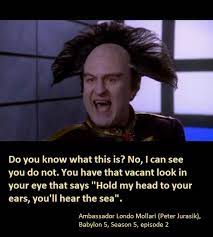 Even if you have not seen babylon 5, these quotes are still awesome! You Can Hear The Sea A Londo Mollari Peter Jurasik Quote From Babylon 5 Written By J Michael Straczynski Rareinsults