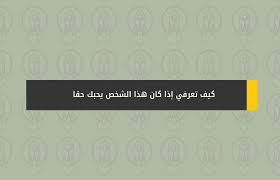 كيف تعرفي إذا كان هذا الشخص يحبك حقا