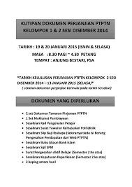 Check spelling or type a new query. Kutipan Dokumen Perjanjian Ptptn Kelompok 1 2 Sesi Disember 2014 Tarikh 19 20 Januari 2015 Isnin Selasa Masa 8 30 Pagi 4 30 Petang Tempat Anjung Bestari