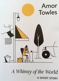 A Whimsy Of The World By Amor Towles