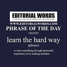 Phrase of the Day (learn the hard way)-16JAN22 - Editorial Words