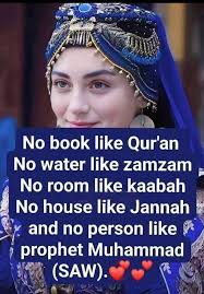 No book like Qur'an No water like zamzam No room like kaabah No house like  Jannah and no person like prophet Muhammad (SAW).