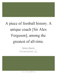 A Piece Of Football History A Unique Coach Sir Alex Ferguson Picture Quotes