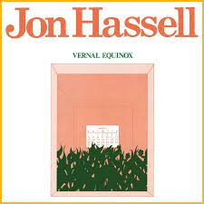 Composer, improviser, and percussionist hailed as a pioneer in world music by the ny times and a master percussionist by musician magazine. Jon Hassell Vernal Equinox Album Review Pitchfork