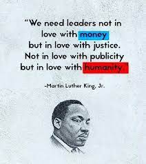 Leaders earn a heck of a lot more money than followers. We Need Leaders Not In Love With Money But In Love With Justice Not In Love With Publicity But In Love With Humanity Martin Luther King Jr 699x751 Quotesporn