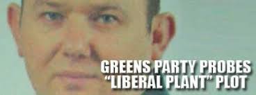 PLANTS: Has the Greens Party been infiltrated by a shrewd northern suburbs  Liberal machine?