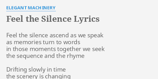 Here are 1,453 rhyming words you can use. Feel The Silence Lyrics By Elegant Machinery Feel The Silence Ascend
