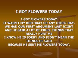 Birds are singing, flowers are blooming. I Got Flowers Today I Got Flowers Today It Wasn T My Birthday Or Any Other Day We Had Our First Argument Last Night And He Said A Lot Of Cruel Things