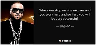 See all 11 good excuses to miss work in advance 15 real good family emergency excuses to get out of work last minute 8 good excuses for missing work and not calling a babysitter needed as an excuse. Dj Khaled Quote When You Stop Making Excuses And You Work Hard And