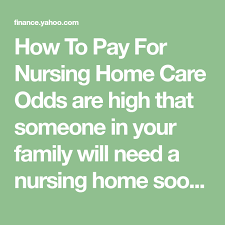 How To Pay For Nursing Home Costs Nursing Home Care Home Health Agency American Healthcare