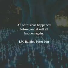 All This Has Happened Before And Will Happen Again 40 Famous Peter Pan Quotes And Sayings By J M Barrie Peter Pan Quotes Peter Pan Short Inspirational Quotes