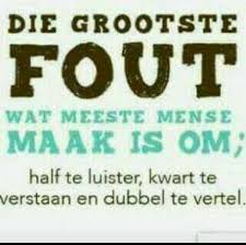 Die Grootste Fout Wat Meeste Mense Maak Is Half Te Luister Kwart Te Verstaan En Dubbel Te Vertel Afrikaans Afrikaanse Quotes Afrikaans Quotes Africa Quotes