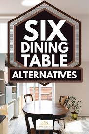 At any rate, i get the picture and can figure out what you mean. 6 Dining Table Alternatives Home Decor Bliss