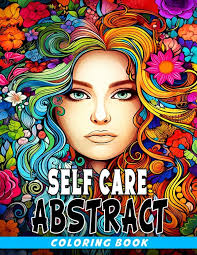 Self Care Abstract Coloring Book: Amazing Coloring Pages With Incredible  Illustrations For All Ages, Boys & Girls To Relax And Reduce Stress
