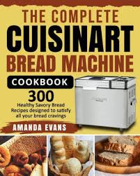 Press the prog button to select the white program. The Complete Cuisinart Bread Machine Cookbook 300 Healthy Savory Bread Recipes Designed To Satisfy All Your Bread Cravings By Amanda Evans Paperback Barnes Noble