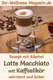 Latte Macchiato Mit Kaffeelikor Rezept Mit Alkohol Zum Selbermachen Alkohol Getranke Rezepte Alkohol Macchiato