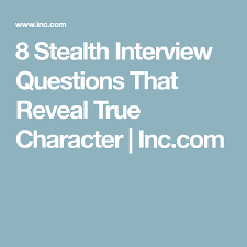8 Stealth Interview Questions That Reveal True Character Inc Com This Or That Questions Interview Questions Job Advice