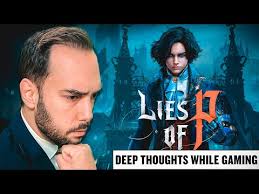 Lies of P — Deep Thoughts While Gaming