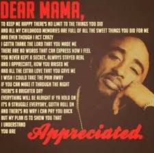 Dear mama is a song by american hip hop recording artist 2pac, released on february 21, 1995 as the lead single from his third studio album, me against the world (1995). Dear Mama Tupac Quotes Best Tupac Quotes Dear Mama Quotes
