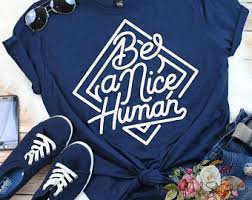 Be a nice human shirt meaning / earthbound trading. Be A Nice Human Etsy