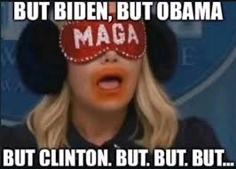 BUT BIDEN, BUT OBAMA MAGA BUT CLINTON. BUT. BUT. BUT...