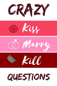 A team of editors takes feedback from our visitors to keep trivia as up to date and as accurate as possible. Crazy Kiss Marry Kill Game Questions Hobbylark