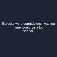 If Clocks Were Countdowns Wasting Time Would Be A Lot Scarier Showerthoughts Time Countdown Waste Clocks Lots Wasting Time Thoughts Countdown