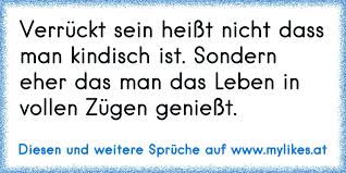 Verruckt Sein Heisst Nicht Dass Man Kindisch Ist Sondern Eher Das Man Das Leben In Vollen