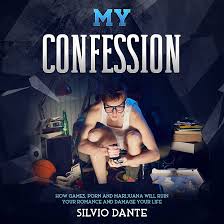 My Confession: How Games, Porn and Marijuana Will Ruin Your Romance and  Damage Your Life eBook : Dante, Silvio: Amazon.com.au: Kindle Store